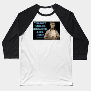 Jack Kerouac Quote - "You Can't Teach The Old Maestro A New Tune" Baseball T-Shirt